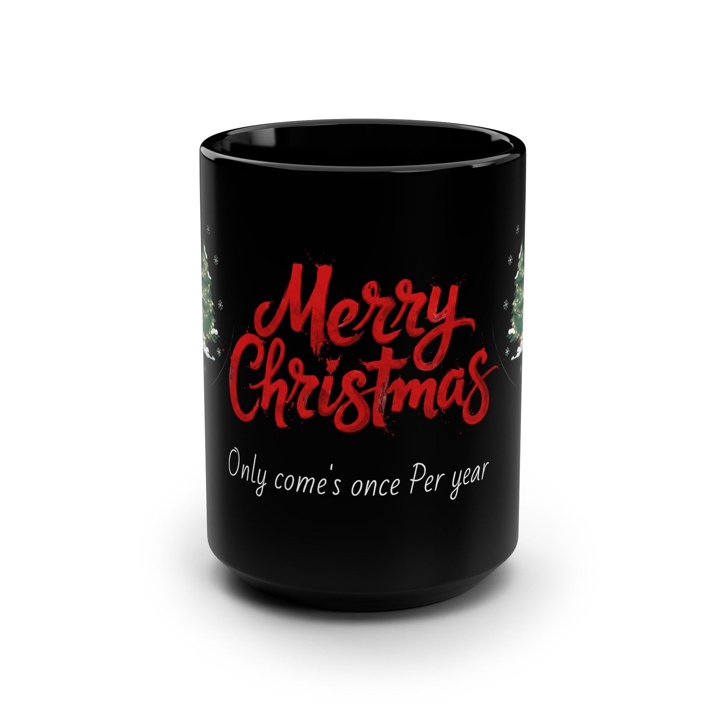 Merry Christmas Only comes once per year" Holiday Coffee mug