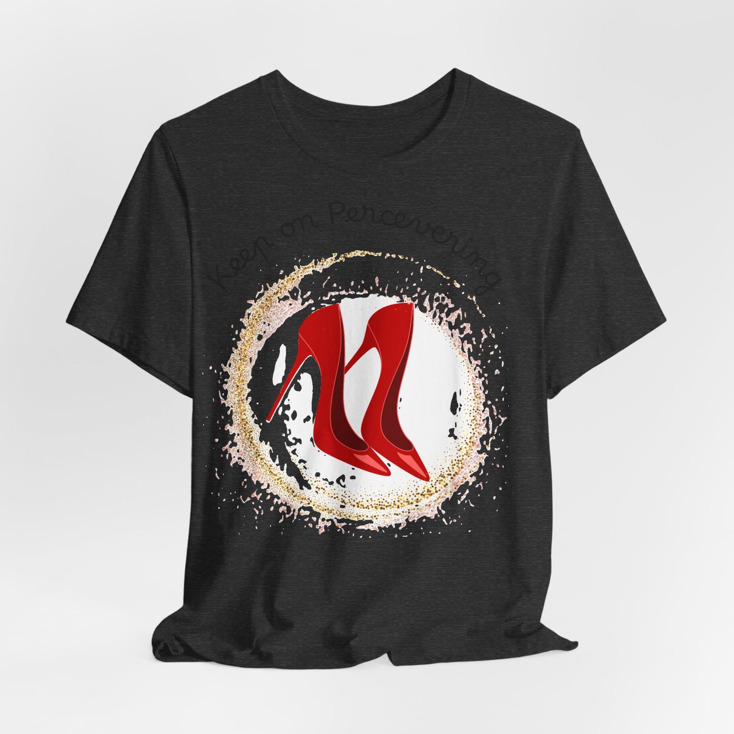 Red Heels Motivational Tee - Keep on Persevering, Empowering T-Shirt.