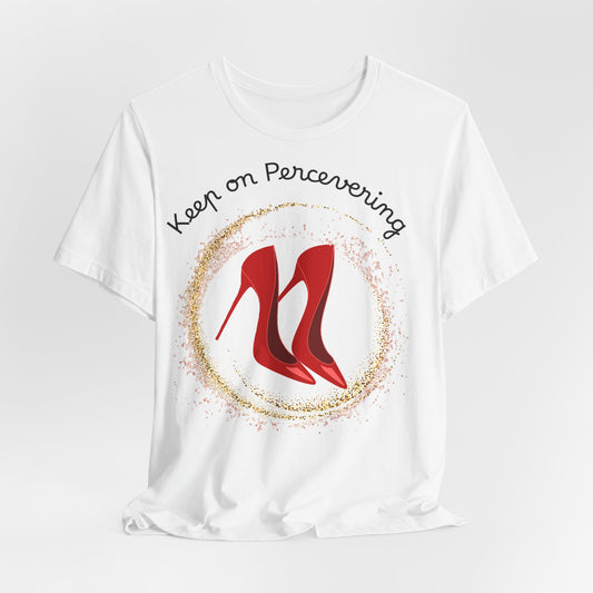 Red Heels Motivational Tee - Keep on Persevering, Empowering T-Shirt.